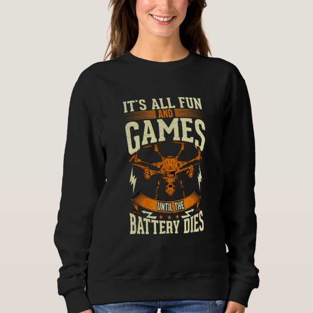 Drone It's All Fun & Games Until The Battery Dies Sweatshirt (Front)