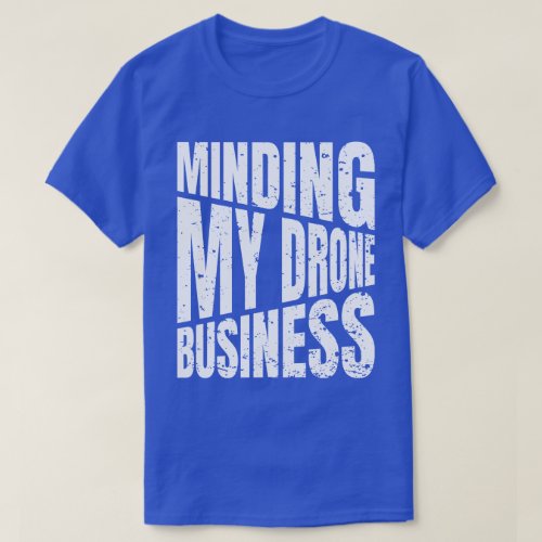 Drone Minding my drone business quadcopter T_Shirt