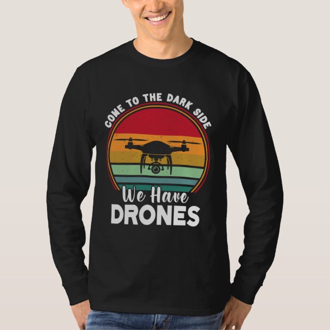 Drone Pilot Come To The Dark Side We Have Drones   T-Shirt (Front)