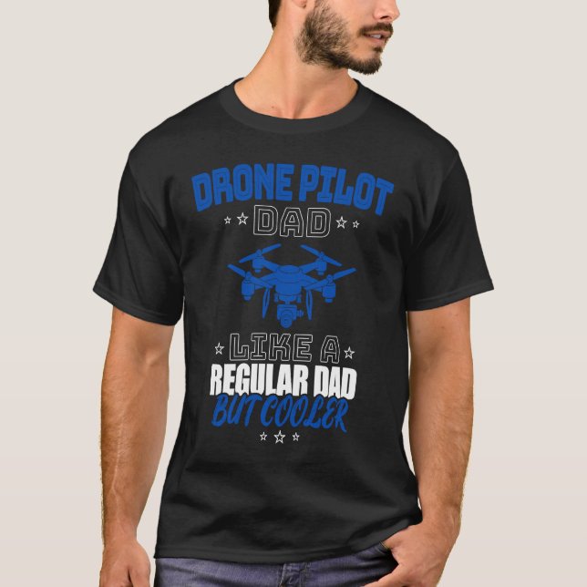 DRONE PILOT DAD LIKE A REGULAR DAD BUT COOLER T-Shirt (Front)