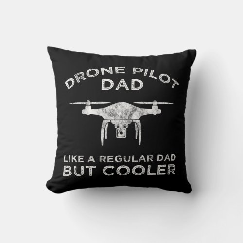 Drone Pilot Dad _ Like A Regular Dad But Cooler Throw Pillow