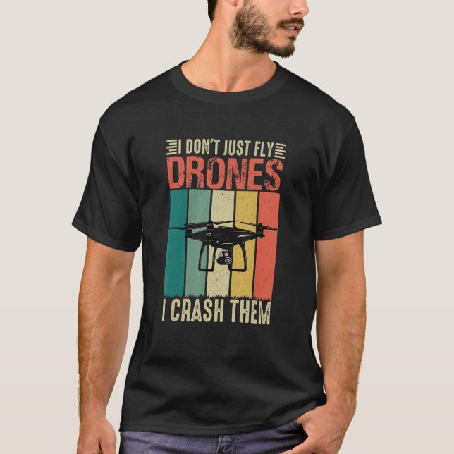 Drone Pilot Drone I Don't Just Fly Drones I Crush  T-Shirt (Front)