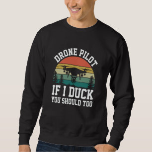 Drone Pilot Enthusiasts Wings If I Duck you Should Sweatshirt