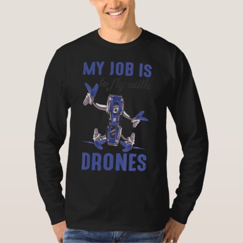 Drone Pilot Flying Aerial Vehicle Job Is To Fly Wi T_Shirt