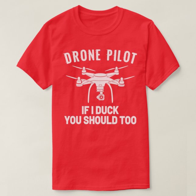DRONE PILOT If I duck you should too  (6) T-Shirt (Design Front)