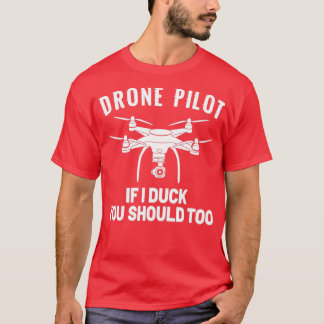 DRONE PILOT If I duck you should too (6) T-Shirt