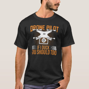 Drone Pilot If I Duck You Should Too I Drone T-Shirt