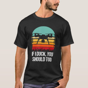 Drone Pilot If I Duck You Should Too RC Quadcopter T-Shirt