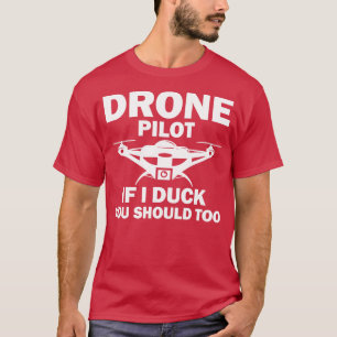 Drone Pilot If I Duck You Should Too T-Shirt