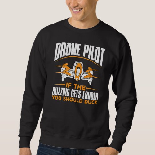 Drone Pilot If The Buzzing Gets Louder You Should  Sweatshirt