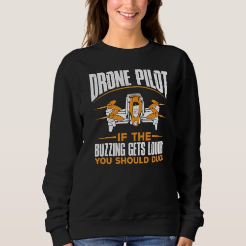 Drone Pilot If The Buzzing Gets Louder You Should  Sweatshirt