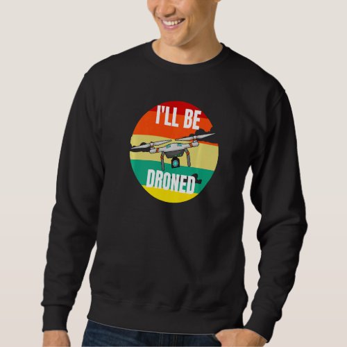 Drone Pilot Ill Be Droned    Rc Quadcopter Sweatshirt