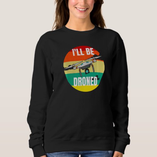 Drone Pilot Ill Be Droned    Rc Quadcopter Sweatshirt