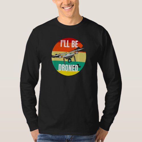 Drone Pilot Ill Be Droned    Rc Quadcopter T_Shirt