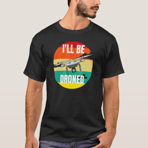 Drone Pilot Ill Be Droned    Rc Quadcopter Tee