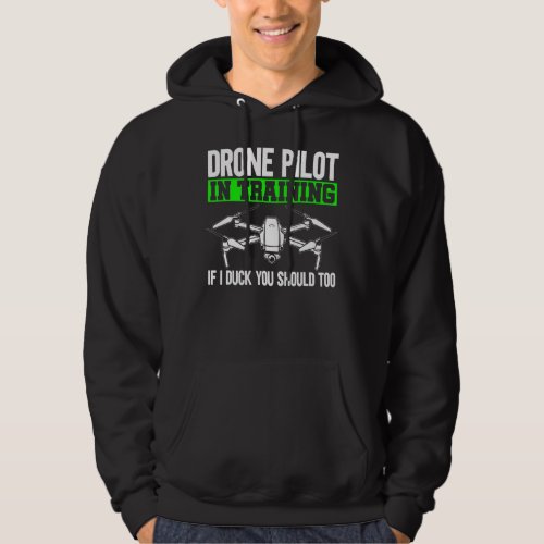 Drone Pilot In Training If I Duck You Should Too D Hoodie