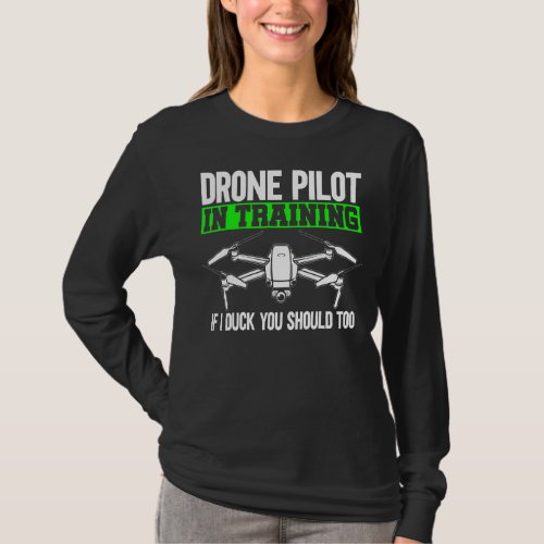 Drone Pilot In Training If I Duck You Should Too D T_Shirt