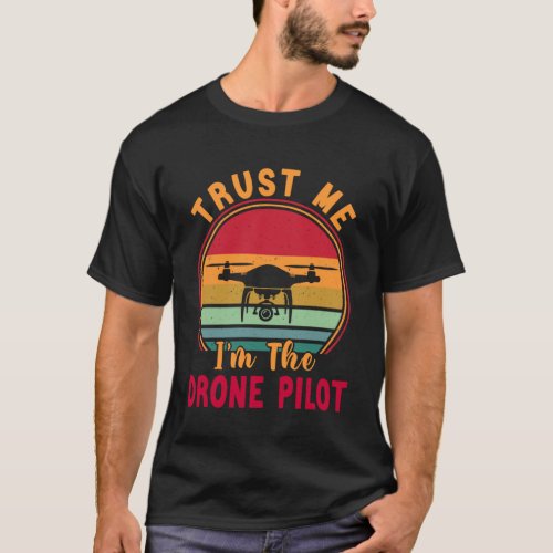 Drone Pilot Trust Me I m The Drone Pilot T_Shirt