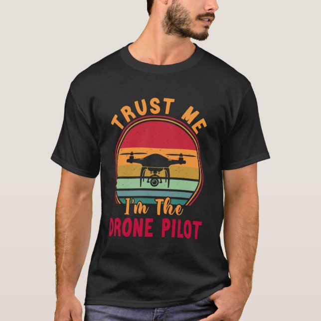 Drone Pilot Trust Me I m The Drone Pilot T-Shirt (Front)