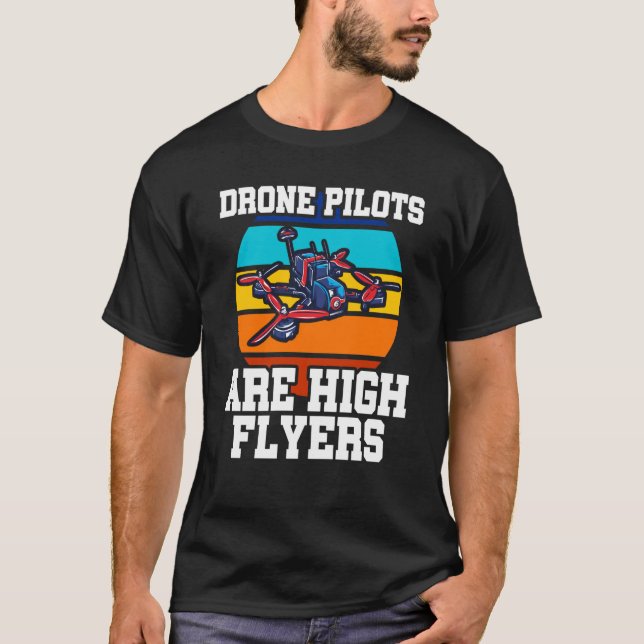 Drone Pilots Are High Flyers Drone Flying Quadcopt T-Shirt (Front)