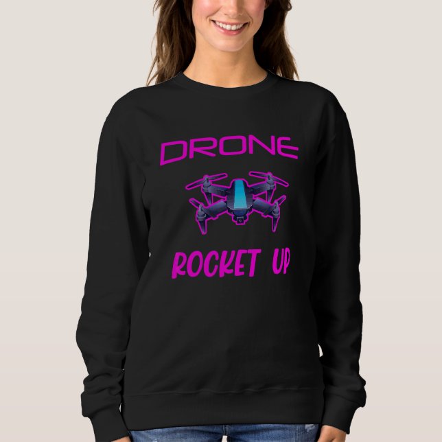 Drone Rocket Up Quadcopter Drones Drone Pilot Uav Sweatshirt (Front)