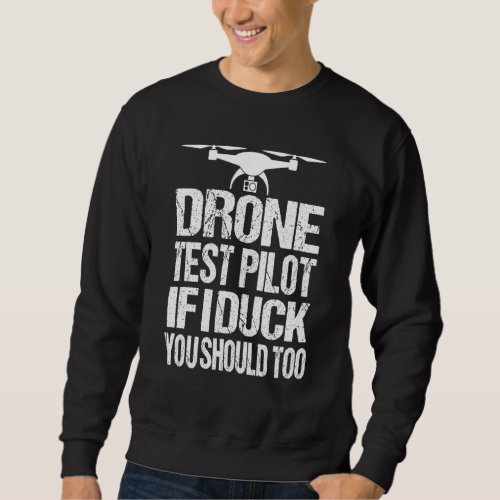 Drone Test Pilot If I Duck You Should Too Drone Pi Sweatshirt