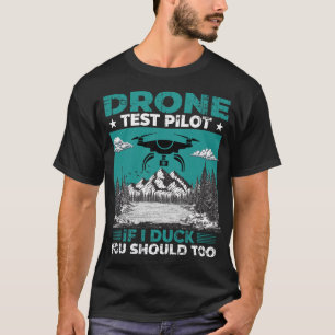 Drone Test Pilot If I Duck You Should Too T-Shirt