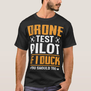 Drone Test Pilot If I Duck You Should Too T-Shirt