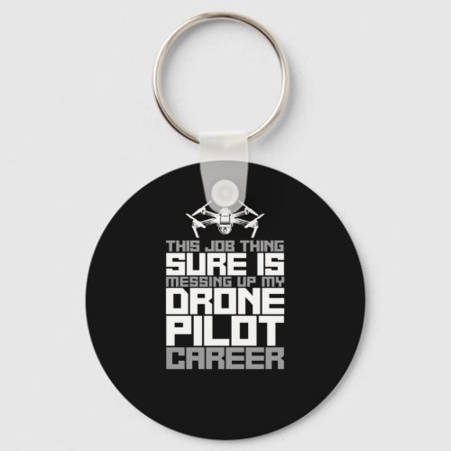 Drone This Job Thing Sure Is Messing Up My Drone P Keychain