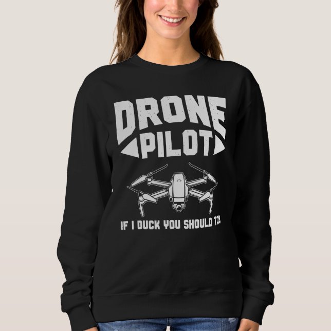 Drones  Drone Pilot If I Duck You Should Too Drone Sweatshirt (Front)