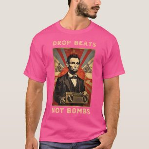 Drop Beats Not Bombs Anti-War Abraham Lincoln T-Shirt