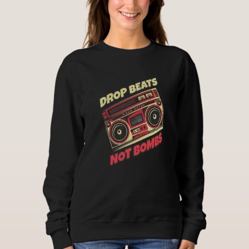 Drop Beats Not Bombs Musician Music Stereo Sweatshirt