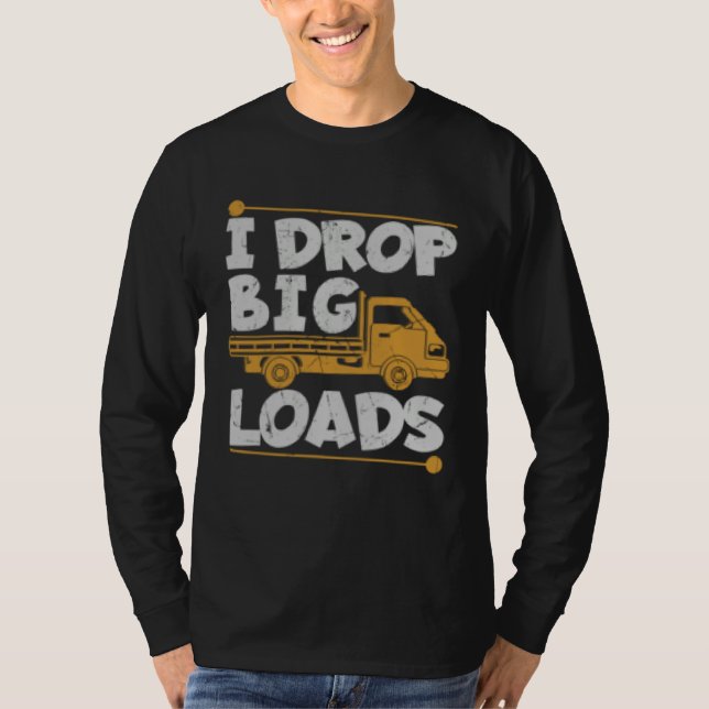 Drop Big Loads Trucker Pun Loading Truck Drivers T-Shirt (Front)