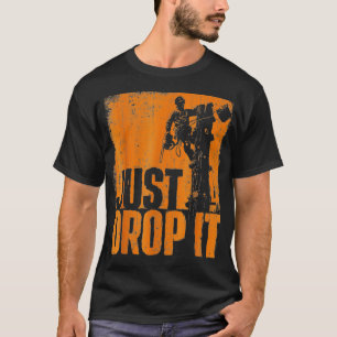 Drop It - Arborist Tree Surgeon Lumberjack Wood Lo T-Shirt