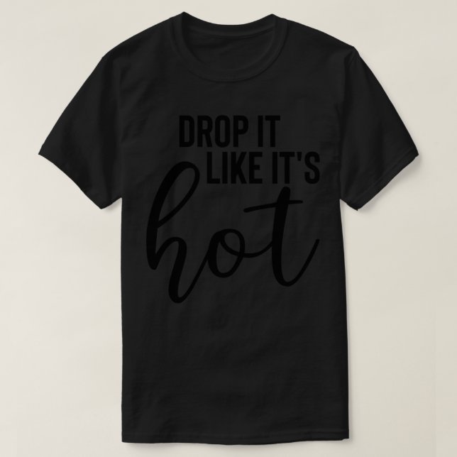 Drop It Like Its Hot T-Shirt (Design Front)