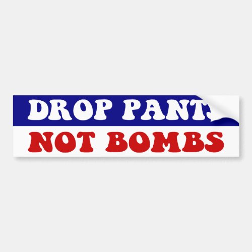 Drop Pants Not Bombs _ Funny Anti War Slogan Bumper Sticker