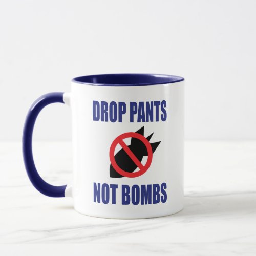 Drop Pants Not Bombs _ Funny Anti War Slogan Mug