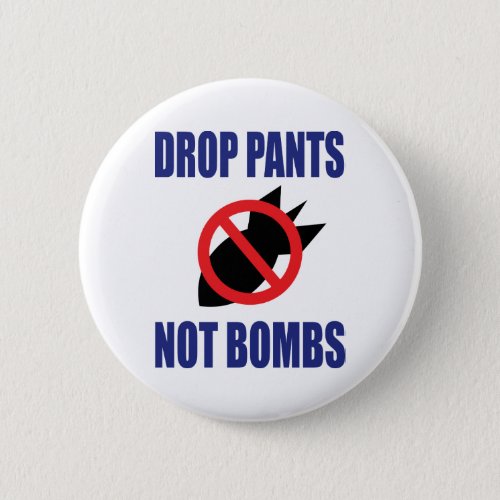 Drop Pants Not Bombs _ Funny Anti War Slogan Pinback Button