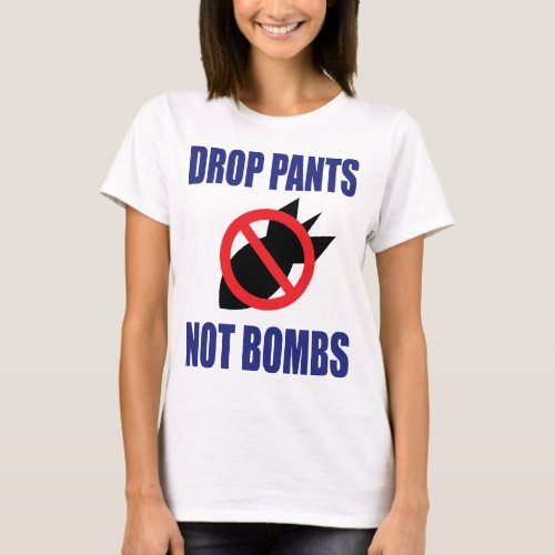 Drop Pants Not Bombs _ Funny Anti War Slogan T_Shirt