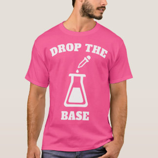 Drop The Base Chemistry Edm Humor T-Shirt