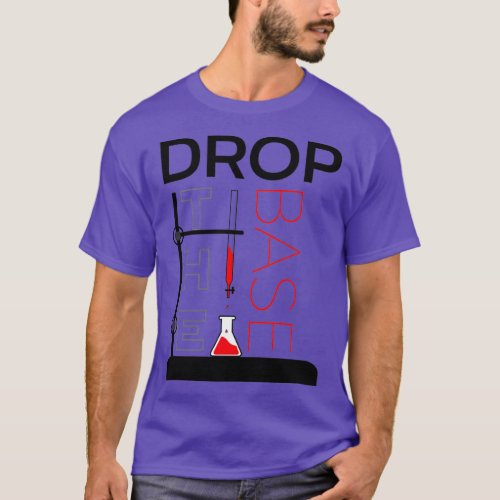Drop the Base for Science  T_Shirt