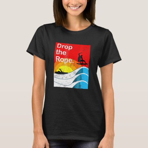 Drop The Rope Wakesurfing Wakesurf Wake Surf T_Shirt