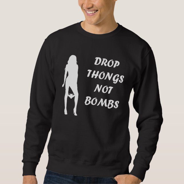 Drop Thongs not Bombs   party for men Sweatshirt (Front)