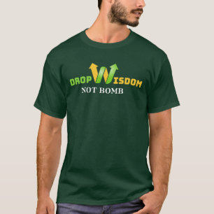 Drop Wisdom Not Bomb Thoughtful Message for Change T-Shirt
