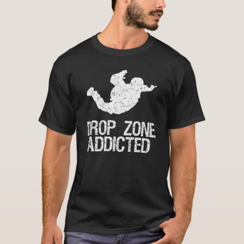 Drop Zone Addicted Skydiving Skydiver Funny T_Shirt