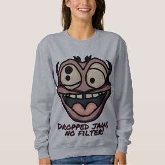 Dropped jaw, no filter! | Funny Sweatshirt