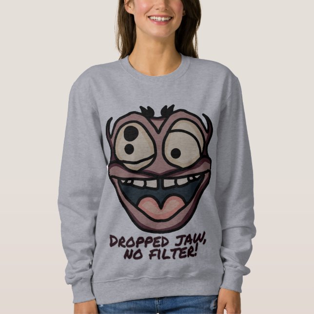 Dropped jaw, no filter! | Funny Sweatshirt (Front)