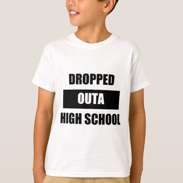 DROPPED OUTA HIGH SCHOOL T-Shirt (Front)