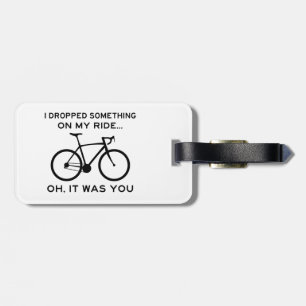 Dropped Something On My Ride Oh It Was You Cycling Luggage Tag