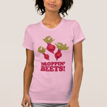 Droppin' Beets T-shirt by jamierushad at Zazzle